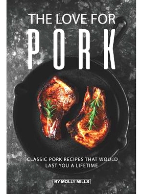 预订 The Love for Pork: Classic Pork Recipes That Would Last You a Lifetime: 9781073003112