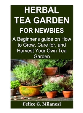 预订 Herbal Tea Garden for Newbies: A Beginner’s guide on How to Grow, Care for, and Harvest Your Own Tea Garden: 97988