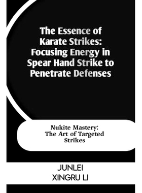 预订 The Essence of Karate Strikes: Focusing Energy in Spear Hand Strike to Penetrate Defenses: Nukite Mastery: The Art