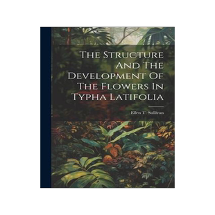 [预订]The Structure And The Development Of The Flowers In Typha Latifolia 9781021858597