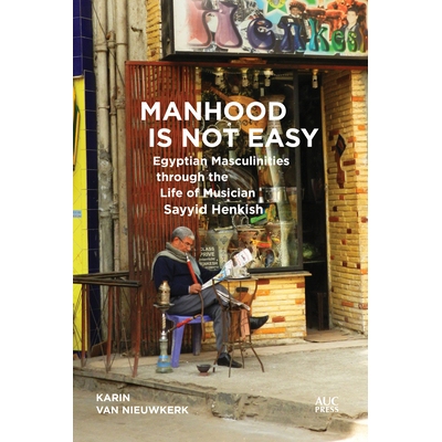 预订 Manhood Is Not Easy: Egyptian Masculinities Through the Life of Sayyid Henkish 男子气概并不容易：赛义德·汉基什一生