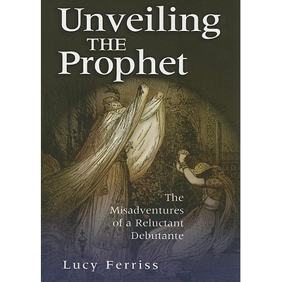 预订 Unveiling the Prophet: The Misadventures of a Reluctant Debutante: 9780826216014