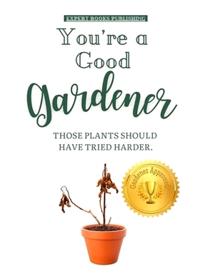 预订 You’re a Good Gardener: Those Plants Should Have Tried Harder: A Humorous Guide to Gardening, Being a Plant Parent