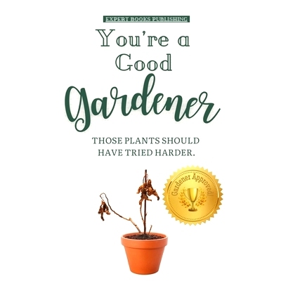 预订 You’re a Good Gardener: Those Plants Should Have Tried Harder: A Humorous Guide to Gardening, Being a Plant Parent