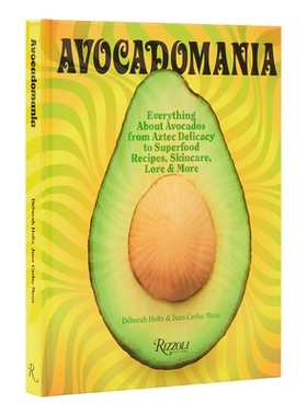 Avocadomania: Everything about Avocados from Aztec Delicacy to Superfood: Recipes, Skincare, Lore, & More 鳄梨狂热: 从
