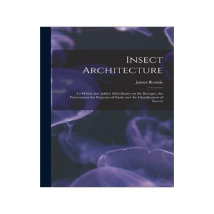 [预订]Insect Architecture: to Which Are Added Miscellanies on the Ravages, the Preservation for Purposes o 9781014764997