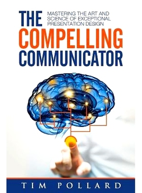 预订 The Compelling Communicator: Mastering the Art and Science of Exceptional Presentation Design: 9780998237312