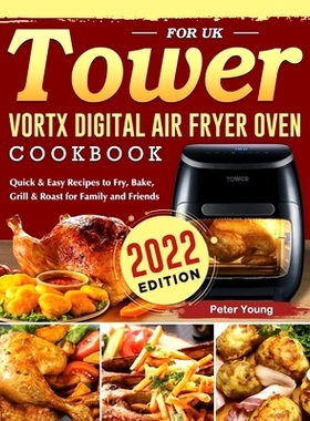预订 Tower Vortx Digital Air Fryer Oven Cookbook for UK 2022: Quick & Easy Recipes to Fry, Bake, Grill & Roast for Famil