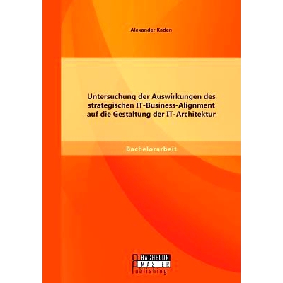 预订 Untersuchung der Auswirkungen des strategischen IT-Business-Alignment auf die Gestaltung der IT-Architektur: 978395