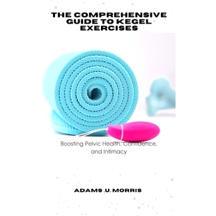 预订 The Comprehensive Guide to Kegel Exercises: Boosting Pelvic Health, Confidence, and Intimacy: 9798867481438