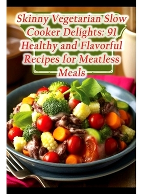 预订 Skinny Vegetarian Slow Cooker Delights: 91 Healthy and Flavorful Recipes for Meatless Meals: 9798857517451