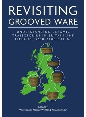 预订 Revisiting Grooved Ware: Understanding Ceramic Trajectories in Britain and Ireland, 3200–2400 cal BC 重温凹槽器皿: