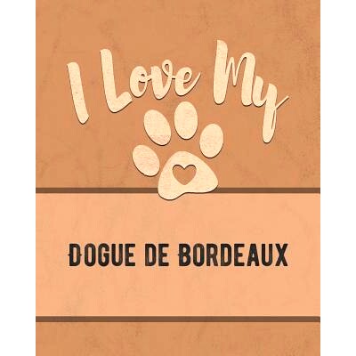 预订 I Love My Dogue de Bordeaux: Keep Track of Your Dog’s Life, Vet, Health, Medical, Vaccinations and More for the Pe