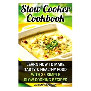 预订 Slow Cooker Cookbook: Learn How To Make Tasty & Healthy Food With 35 Simple Slow Cooking Recipes: (Easy Recipes, Cr