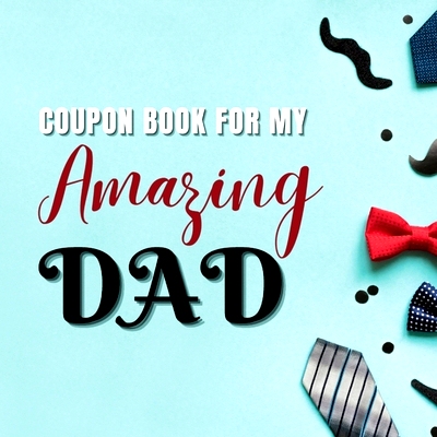 预订 Coupon Book for My Amazing Dad: Personalized Coupons to Celebrate the Best Dad in the World A Heartwarming Collecti