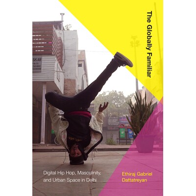 预订 The Globally Familiar: Digital Hip Hop, Masculinity, and Urban Space in Delhi 全球熟悉：德里的数字嘻哈，男子气概和