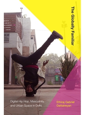 预订 The Globally Familiar: Digital Hip Hop, Masculinity, and Urban Space in Delhi 全球熟悉：德里的数字嘻哈，男子气概和