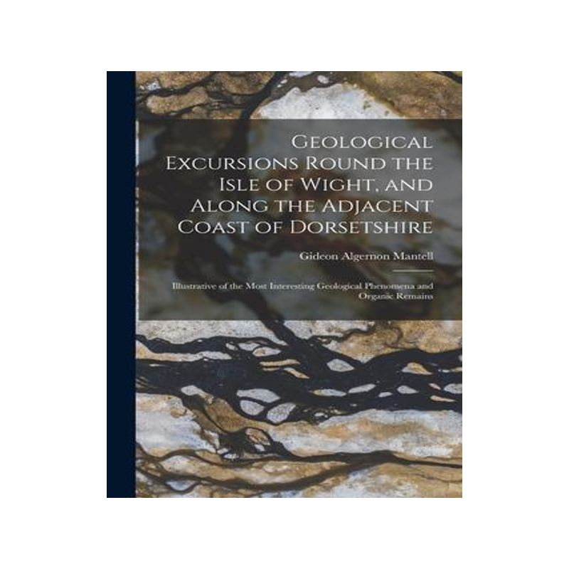 [预订]Geological Excursions Round the Isle of Wight, and Along the Adjacent Coast of Dorsetshire: Illustra 9781017378979