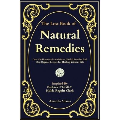 预订 The Lost Book Of Natural Remedies: Over 150 Homemade Antibiotics, Herbal Remedies, and Best Organic Recipes For Hea