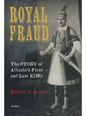 预订 Royal Fraud: The Story of Albania’s First and Last King 皇家欺诈：阿尔巴尼亚*任和*一位国王的故事: 9789633867105