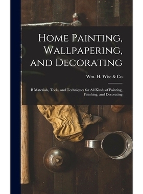 预订 Home Painting, Wallpapering, and Decorating; B Materials, Tools, and Techniques for All Kinds of Painting, Finishin