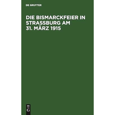 预订 Die Bismarckfeier in Straßburg am 31. März 1915: 9783111147406