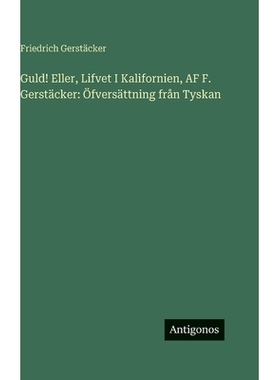 预订 Guld! Eller, Lifvet I Kalifornien, AF F. Gerstäcker: Öfversättning från Tyskan: 9783388497365