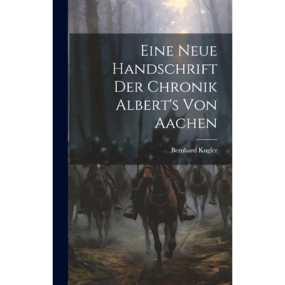 预订 Eine Neue Handschrift Der Chronik Albert’s Von Aachen: 9781021000699