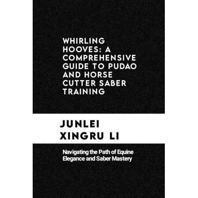 预订 Whirling Hooves: A Comprehensive Guide to Pudao and Horse Cutter Saber Training: Navigating the Path of Equine Eleg