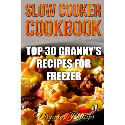 预订 Slow Cooker Cookbook: Top 30 Granny’s Recipes For Freezer: 9781986813068