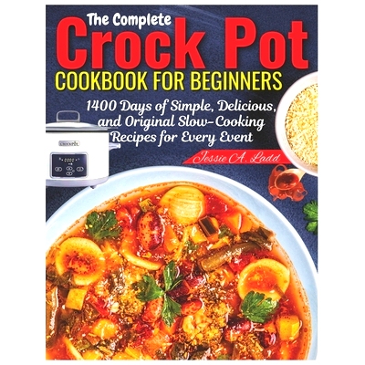 预订 The Complete Crock Pot Cookbook for Beginners: 1400 Days of Simple, Delicious, and Original Slow-Cooking Recipes fo
