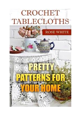预订 Crochet Tablecloths: Pretty Patterns for Your Home: (Crochet Stitches, Crochet Patterns): 9781983576928