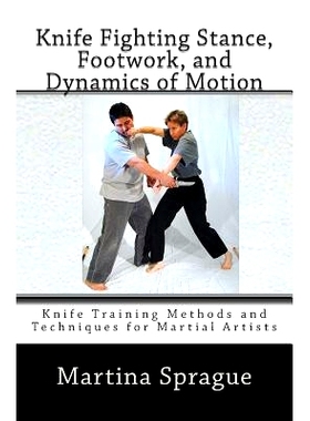 预订 Knife Fighting Stance, Footwork, and Dynamics of Motion: Knife Training Methods and Techniques for Martial Artists: