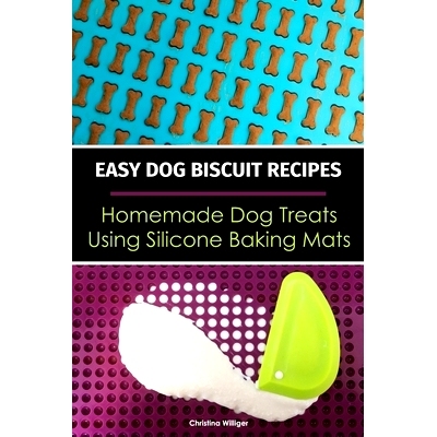预订 Easy Dog Biscuit Recipes - Homemade Dog Treats Using Silicone Baking Mats: Dog Treat Recipe Book - Baking Homemade