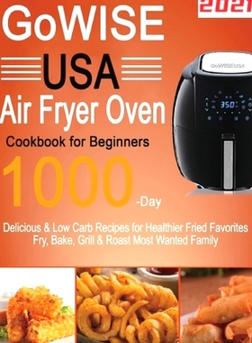 预订 GoWISE USA Air Fryer Oven Cookbook for Beginners: 1000-Day Delicious & Low Carb Recipes for Healthier Fried Favorit