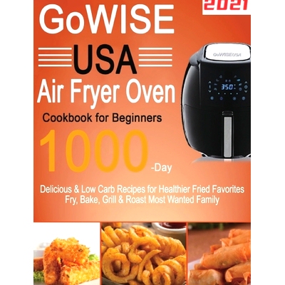 预订 GoWISE USA Air Fryer Oven Cookbook for Beginners: 1000-Day Delicious & Low Carb Recipes for Healthier Fried Favorit