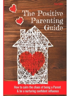 预订 The Positive Parenting Guide: How To Calm The Chaos Of Being A Parent & Be A Nurturing Confident Influence: 9781795