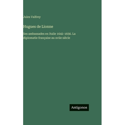 预订 Hugues de Lionne: Ses ambassades en Italie 1642-1656. La diplomatie française au xviie siècle: 9783388713670