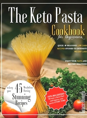 预订 The Keto Pasta Cookbook for Beginners: Quick and delicious Low Carb Recipes studied to Intensify Weight Loss - Enjo