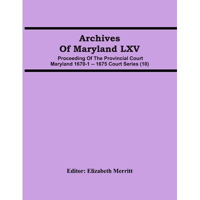 预订 Archives Of Maryland LXV; Proceeding Of The Provincial Court Maryland 1670-1 -- 1675 Court Series (10): 97893544834