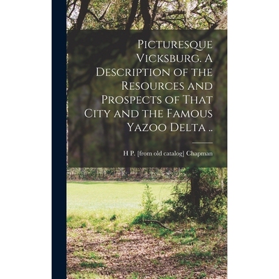 预订 Picturesque Vicksburg. A Description of the Resources and Prospects of That City and the Famous Yazoo Delta .. 9781