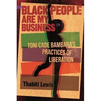 预订 Black People Are My Business: Toni Cade Bambara’s Practices of Liberation 黑人是我的生意：托尼·凯德·班巴拉（Toni