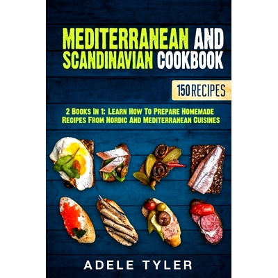 预订 Mediterranean And Scandinavian Cookbook: 2 Books In 1: Learn How To Prepare Homemade Recipes From Nordic And Medite
