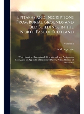 预订 Epitaphs and Inscriptions From Burial Grounds and old Buildings in the North East of Scotland; With Historical, Bio