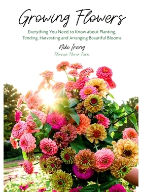 预订 Growing Flowers: Everything You Need to Know about Planting, Tending, Harvesting and Arranging Beautiful Blooms (Fl