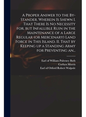 预订 A Proper Answer to the By-stander. Wherein is Shewn I. That There is No Necessity for, but Infallible Ruin in the M