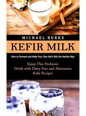 预订 Kefir Milk: How to Ferment and Make Your Own Kefir Milk the Healthy Way (Enjoy This Probiotic Drink with Dairy Free