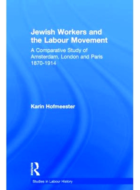 预订 Jewish Workers and the Labour Movement: A Comparative Study of Amsterdam, London and Paris 1870-1914 劳工与劳务运动