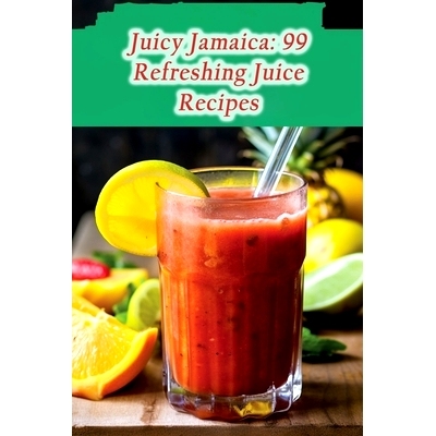 预订 Juicy Jamaica: 99 Refreshing Juice Recipes: 9798857402818