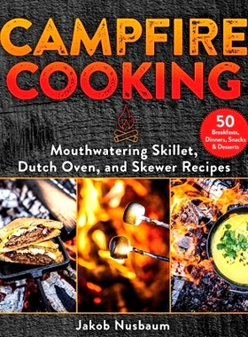 预订 Campfire Cooking: Mouthwatering Skillet, Dutch Oven, and Skewer Recipes 篝火烹饪：令人垂涎的煎锅、荷兰烤锅和烤串食